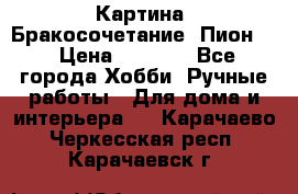 Картина “Бракосочетание (Пион)“ › Цена ­ 3 500 - Все города Хобби. Ручные работы » Для дома и интерьера   . Карачаево-Черкесская респ.,Карачаевск г.